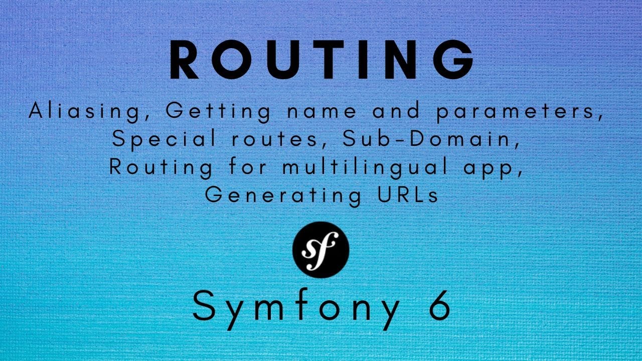 Symfony 6 - Routing (special routes, sub-domain, routing for multilingual app, generating URLs)