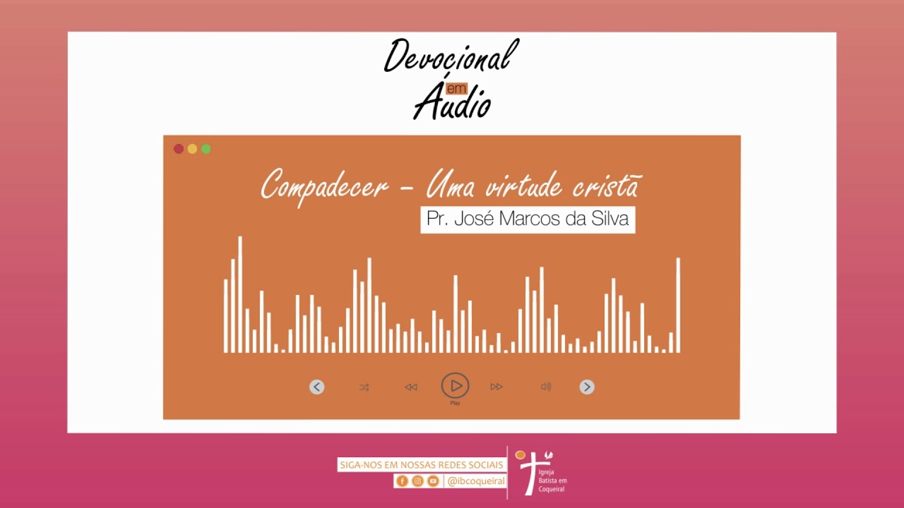 Devocional em &Aacute;udio | Compadecer: Uma virtude crist&atilde; - Pr. Jos&eacute; Marcos da Silva