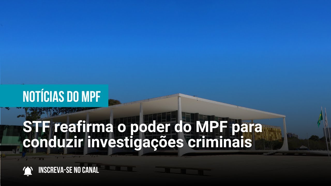 STF reafirma o poder do MPF para conduzir investigações criminais -  06/03/2024