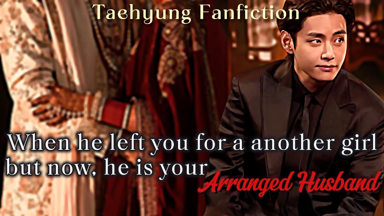 when he left u for girl but now he is ur arranged husband | bts ff | taehyung ff