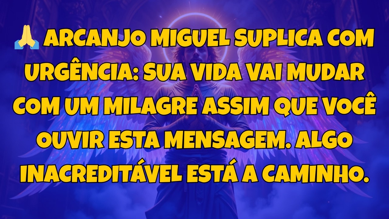 🙏 ARCANJO MIGUEL SUPLICA COM URGÊNCIA: SUA VIDA VAI MUDAR COM UM MILAGRE...