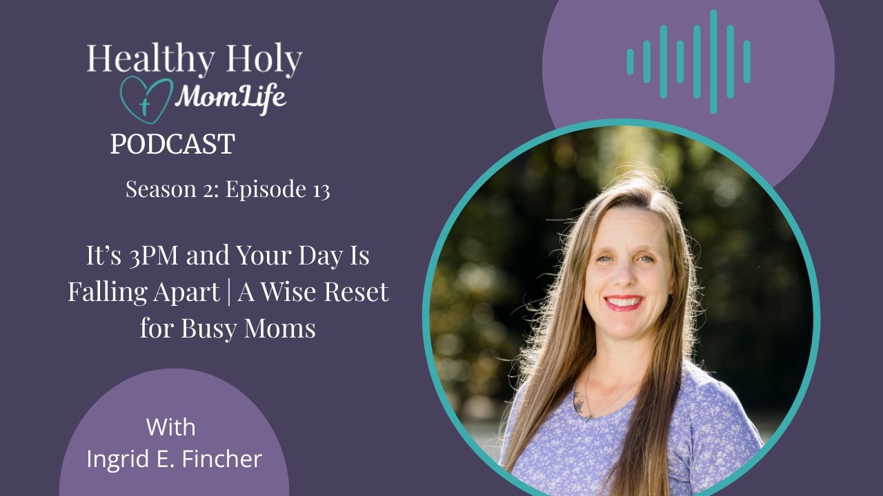 It’s 3PM and Your Day Is Falling Apart | A Wise Reset for Busy Moms | S2:E13