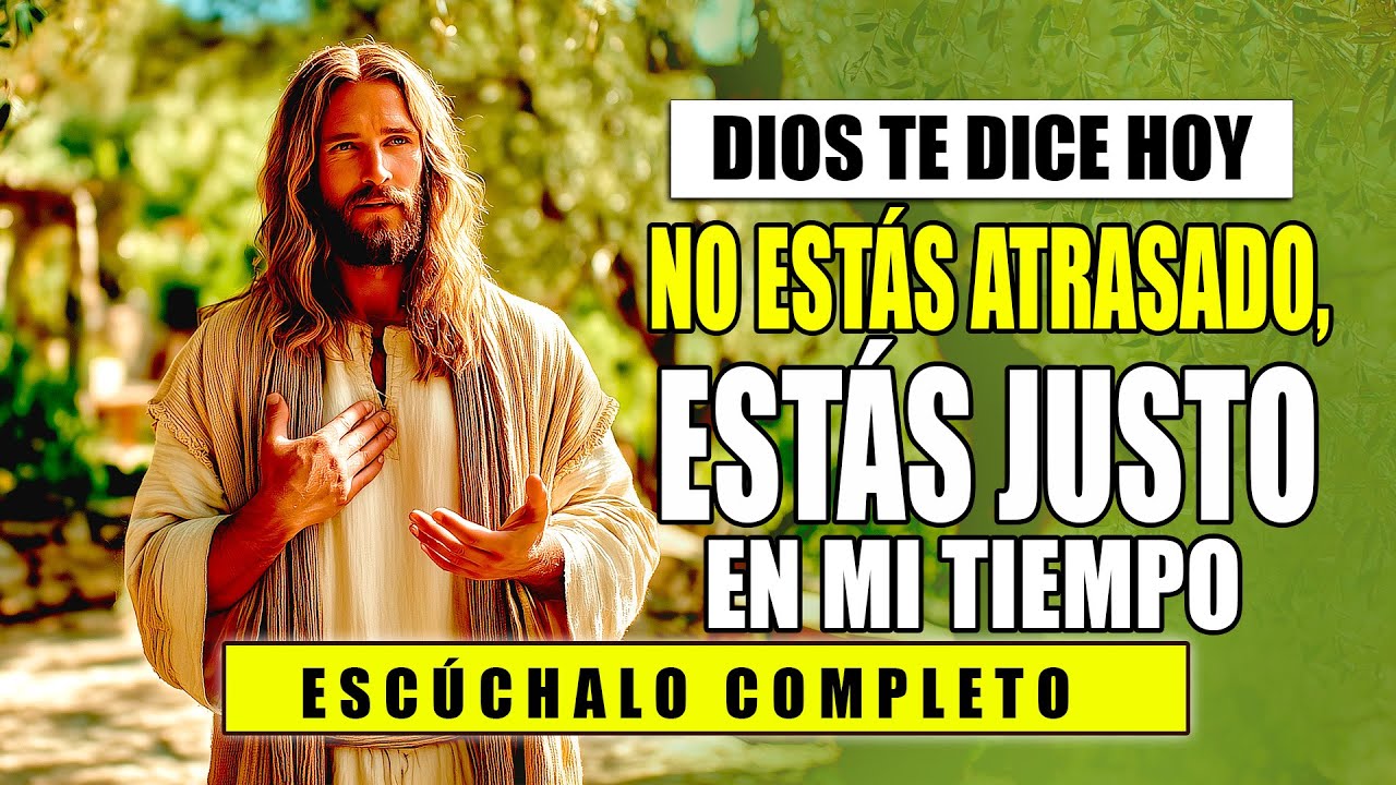 DIOS TE DICE HOY 😇 NO ESTÁS ATRASADO, ESTÁS JUSTO EN MI TIEMPO