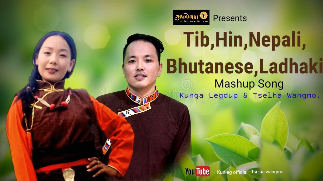 Tib,Hin,Nepali,Bhutanese,Ladhaki.                Mashup song. Kunga Legdup , Tselha Wangmo.