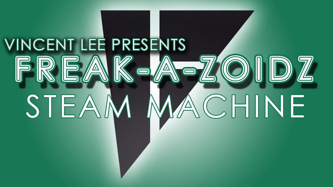 Freak-A-Zoidz with Vincent Lee - Steam Machine