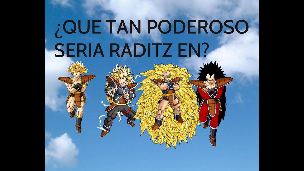 &iquest;Que tan poderoso seria raditz en ssj1, ssj2, ssj3 y ssj4?