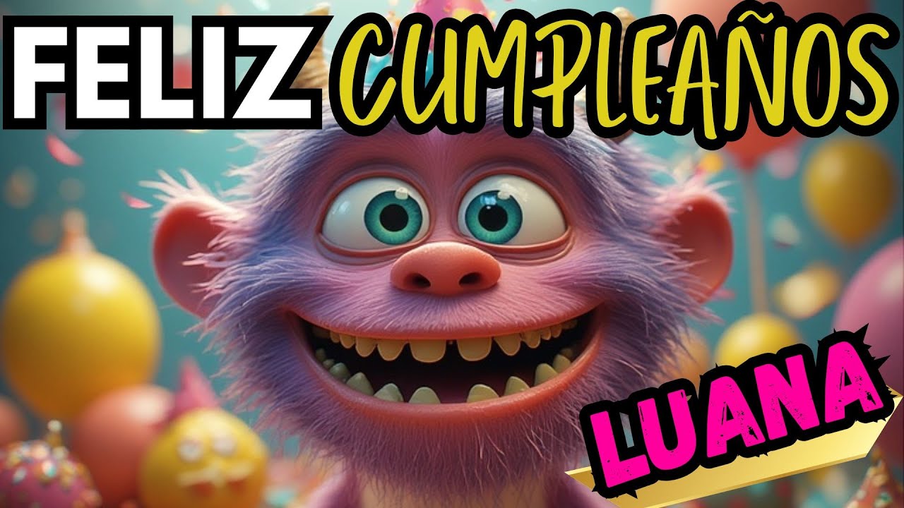 Feliz cumpleaños LUANA ❤️ CANCION DE CUMPLEAÑOS PARA LUANA EN SU DÍA