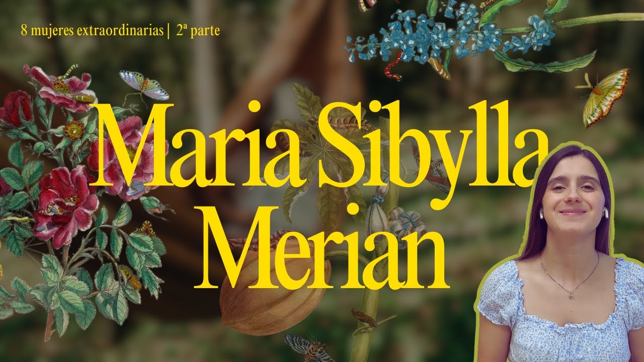 8 mujeres extraordinarias (2a parte) | Maria Sibylla Merian