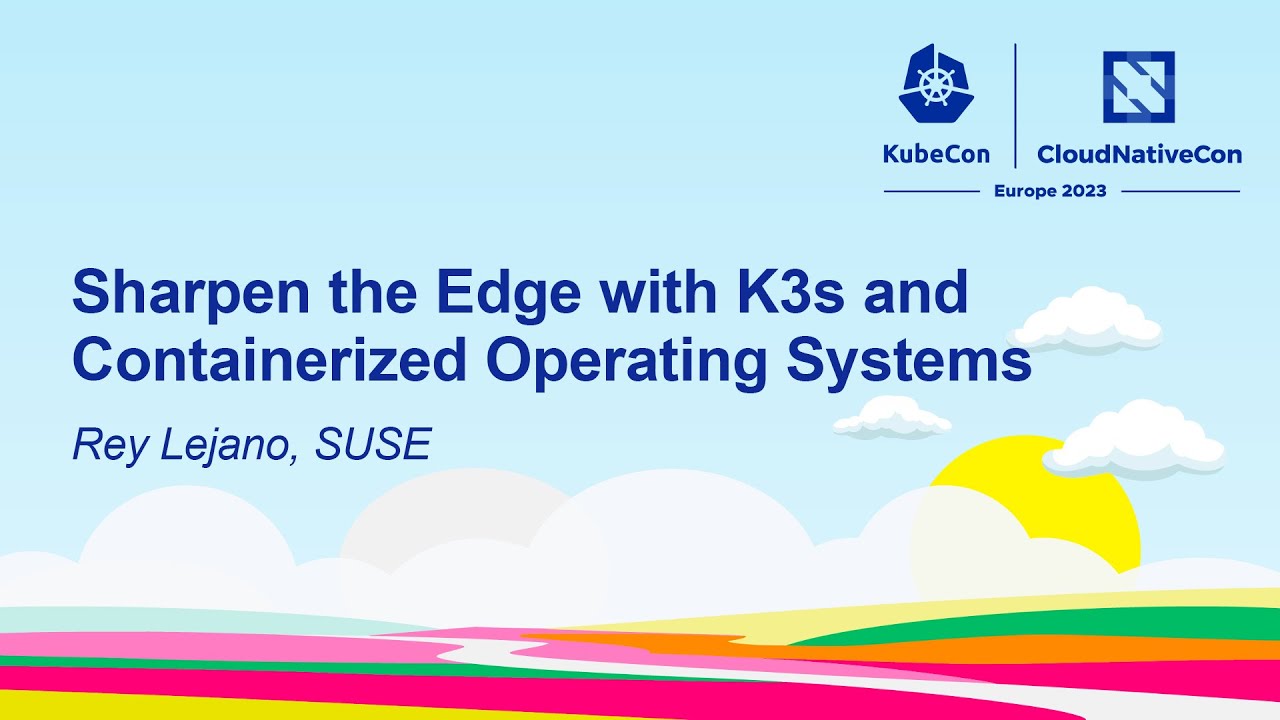 Sharpen the Edge with K3s and Containerized Operating Systems - Rey Lejano, SUSE