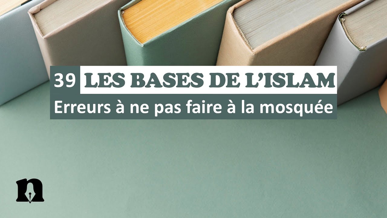 39- Erreurs à ne pas faire à la mosquée - Série sur les bases de l'Islam