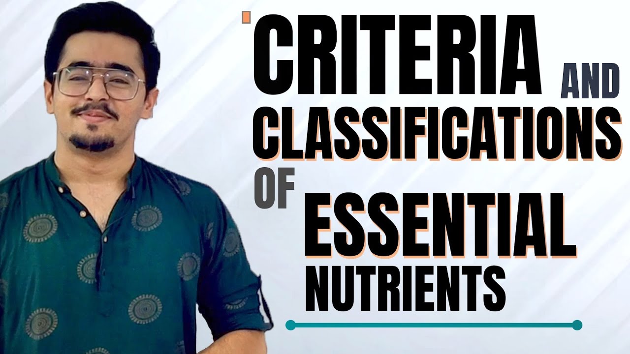 CRITERIA OF ESSENTIALITY DIFFERENT CLASSIFICATIONS OF ESSENTIAL NUTRIENTS