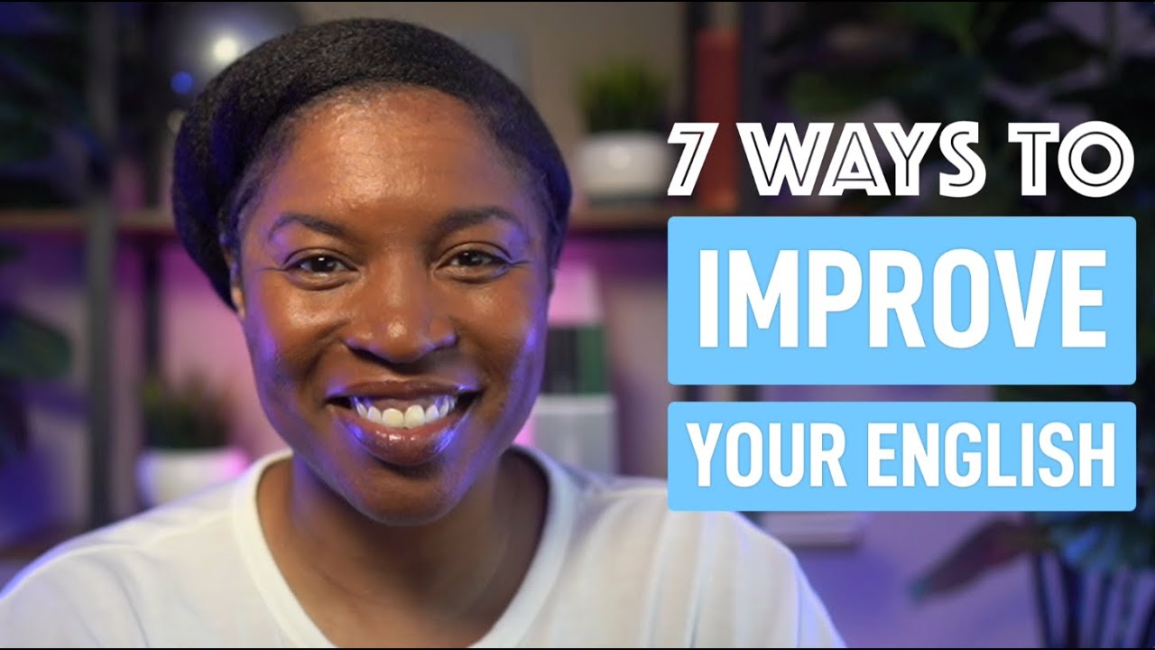 7 WAYS TO IMPROVE YOUR ENGLISH NOW