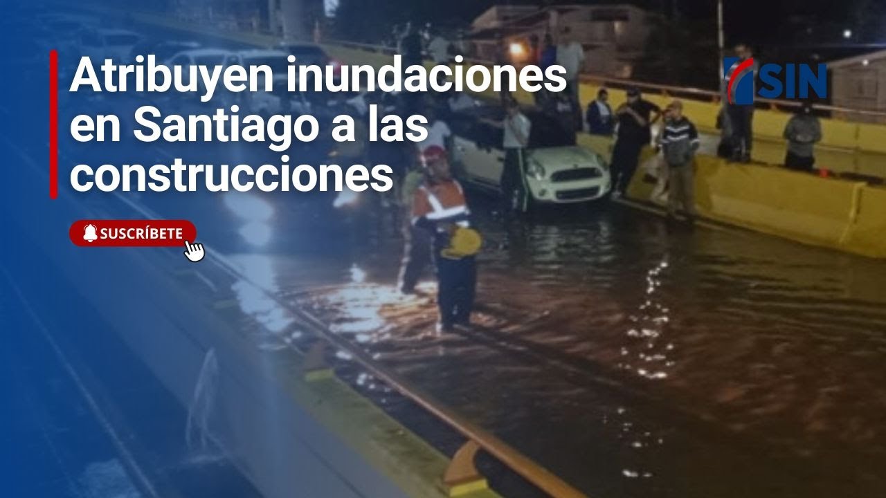 Atribuyen inundaciones en Santiago a las construcciones