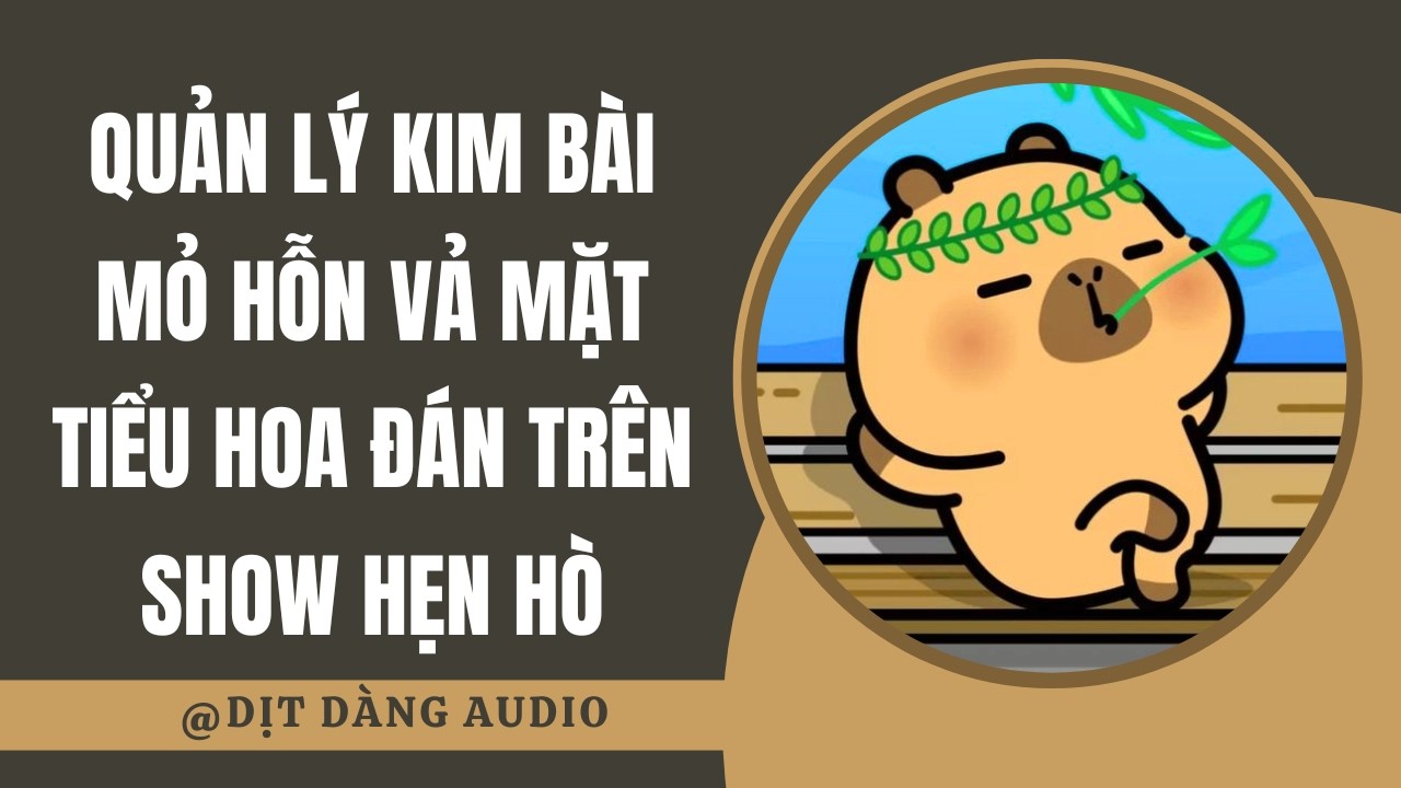 [TRUYỆN AUDIO] Quản Lý Kim Bài Mỏ Hỗn Vả Mặt Tiểu Hoa Đán Trên Show Hẹn Hò | Dịt Dàng Audio
