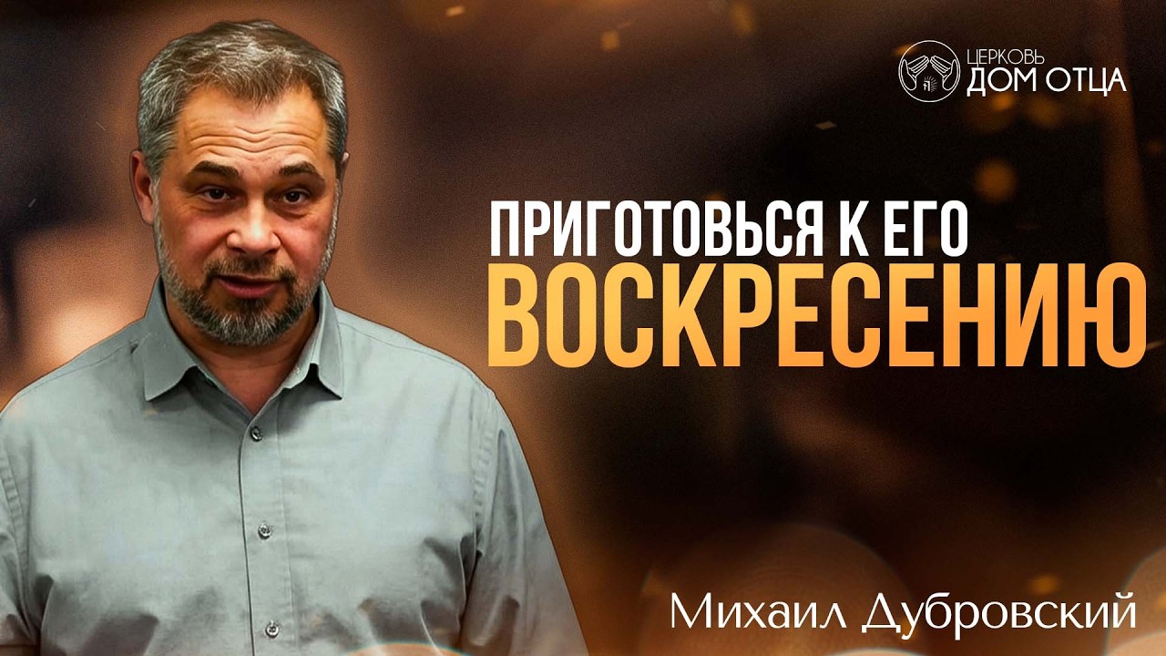 Приготовься к Его воскресению. Михаил Дубровский