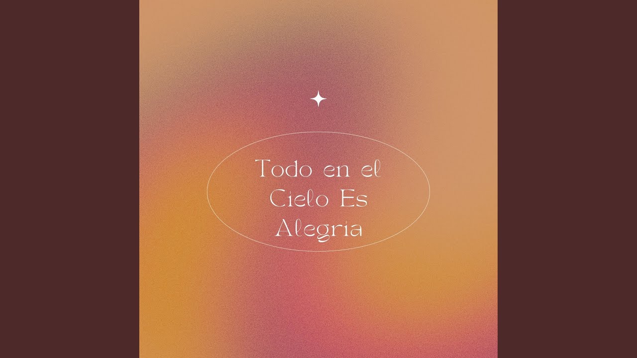 Todo en el Cielo Es Alegria