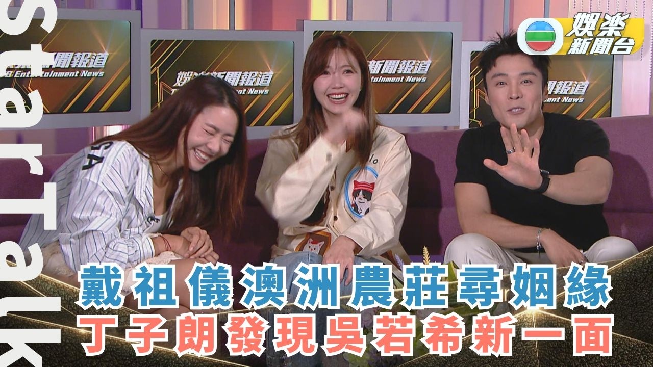StarTalk丨戴祖儀澳洲農莊尋姻緣 丁子朗發現吳若希新一面
