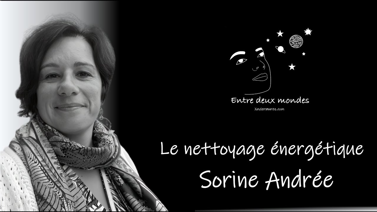 Entre deux Mondes - Interview - Le nettoyage &eacute;nerg&eacute;tique, Sorine Andr&eacute;e