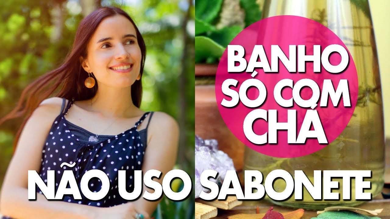 TOMO BANHOS SÓ COM CHÁS | Zero Sabonete | E VOU TE ENSINAR COMO!