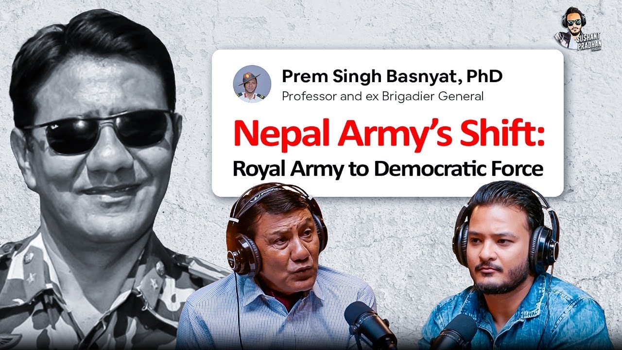 Nepal Army&rsquo;s Shift: Royal Army to Democratic Force | PREM SINGH BASNYAT | Sushant Pradhan Podcast