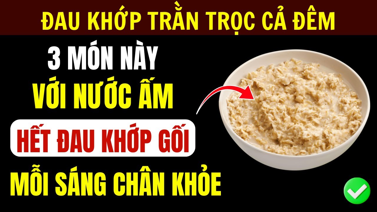 Nước Ấm Với 3 Món Ăn Này Giúp Giảm Đau Khớp Gối Buổi Sáng Ở Người Cao Tuổi