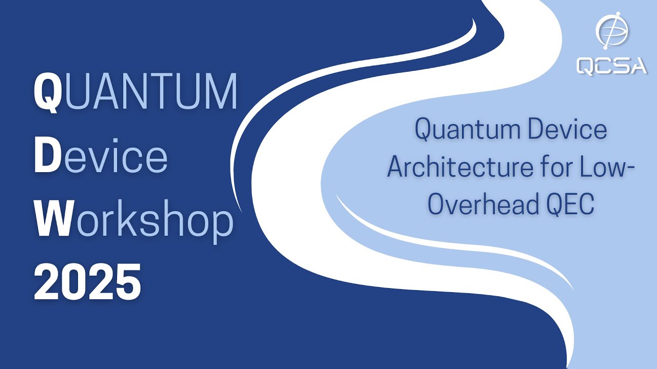 QDW Advanced Track, Day 3, Session 5: Quantum Device Architecture for Low-Overhead QEC