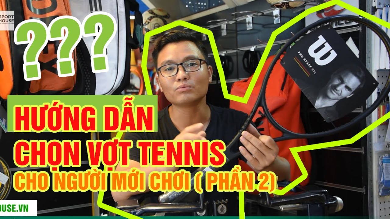 sporthouse.vn | Hướng dẫn chọn vợt Tennis cho người mới chơi ( phần 2)