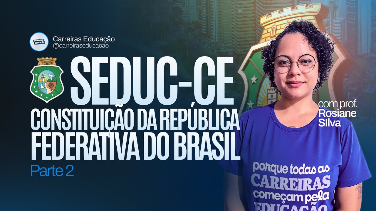 Constituição Federal – Concurso SEDUC-CE 2026 – Teoria Essencial para Provas (Parte 2)