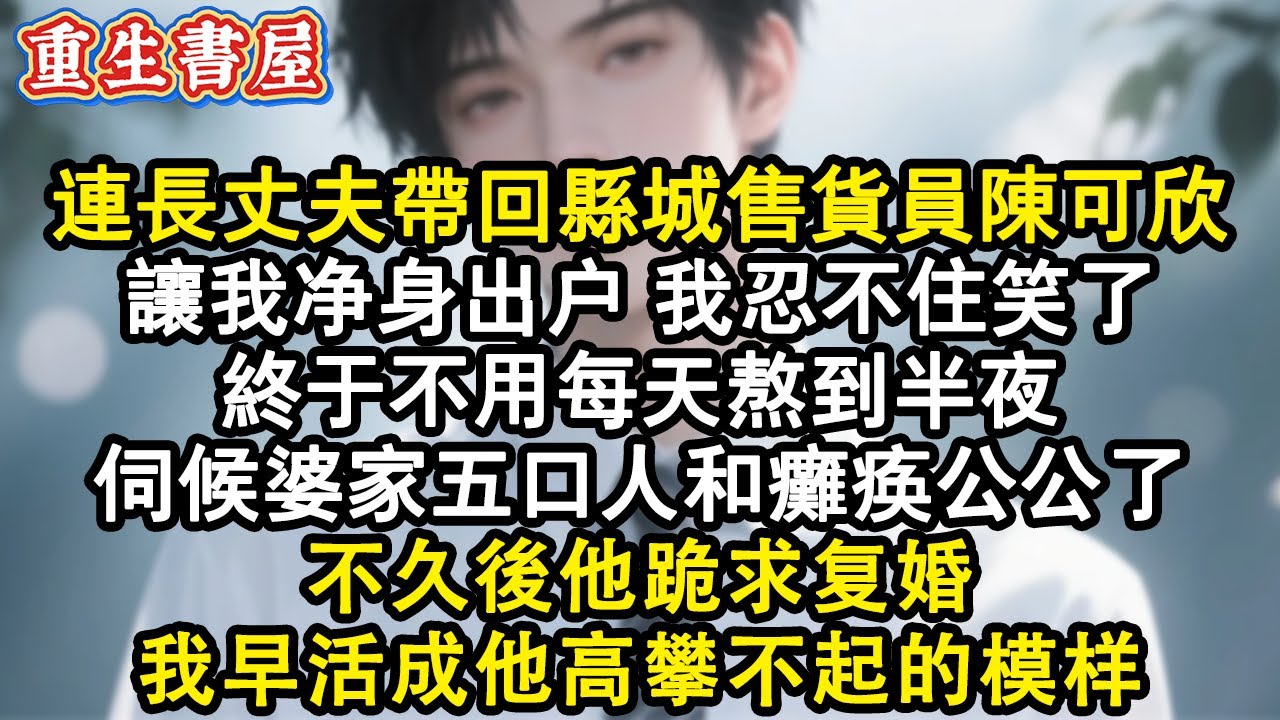 【重生爽文】連長丈夫帶回縣城售貨員陈可欣，提離婚，我當場同意 。總算不用每天熬到半夜，伺候婆家五口人和癱瘓的公公了！我终于解放了#小說 #重生 #情感 #復仇 #爽文 #完结文 #小说推荐 #故事