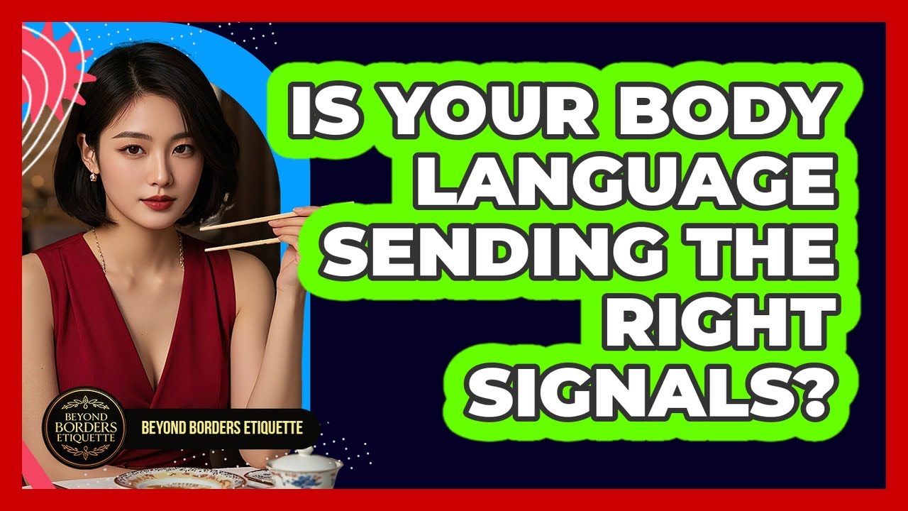Is Your Body Language Sending The Right Signals? - Beyond Borders Etiquette