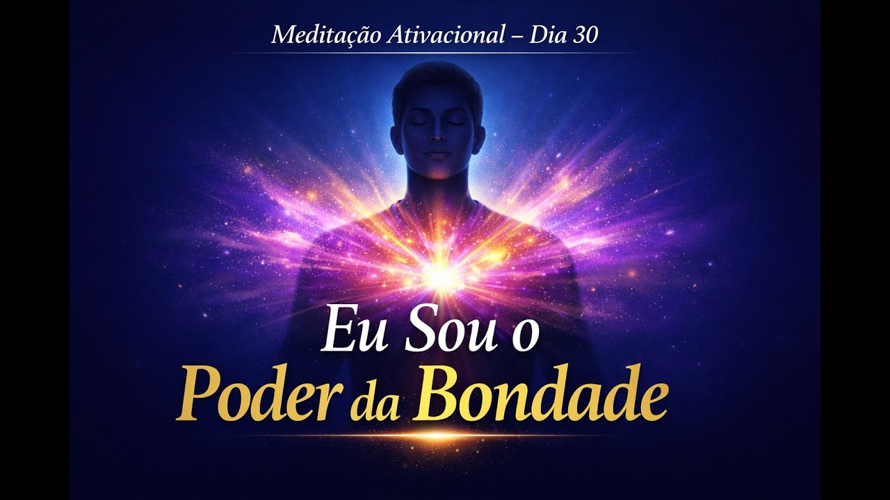 Meditação Ativacional do Dia 30 | Prosperidade Espiritual e Poder da Bondade