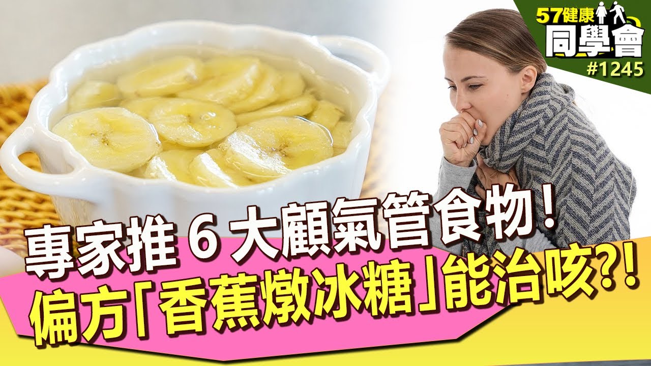 專家推６大顧氣管食物！偏方「香蕉燉冰糖」能治咳？！【57健康同學會】｜隋安德 許晶晶 潘懷宗 黃瑽寧 謝宜芳 楊素卿 洪素卿