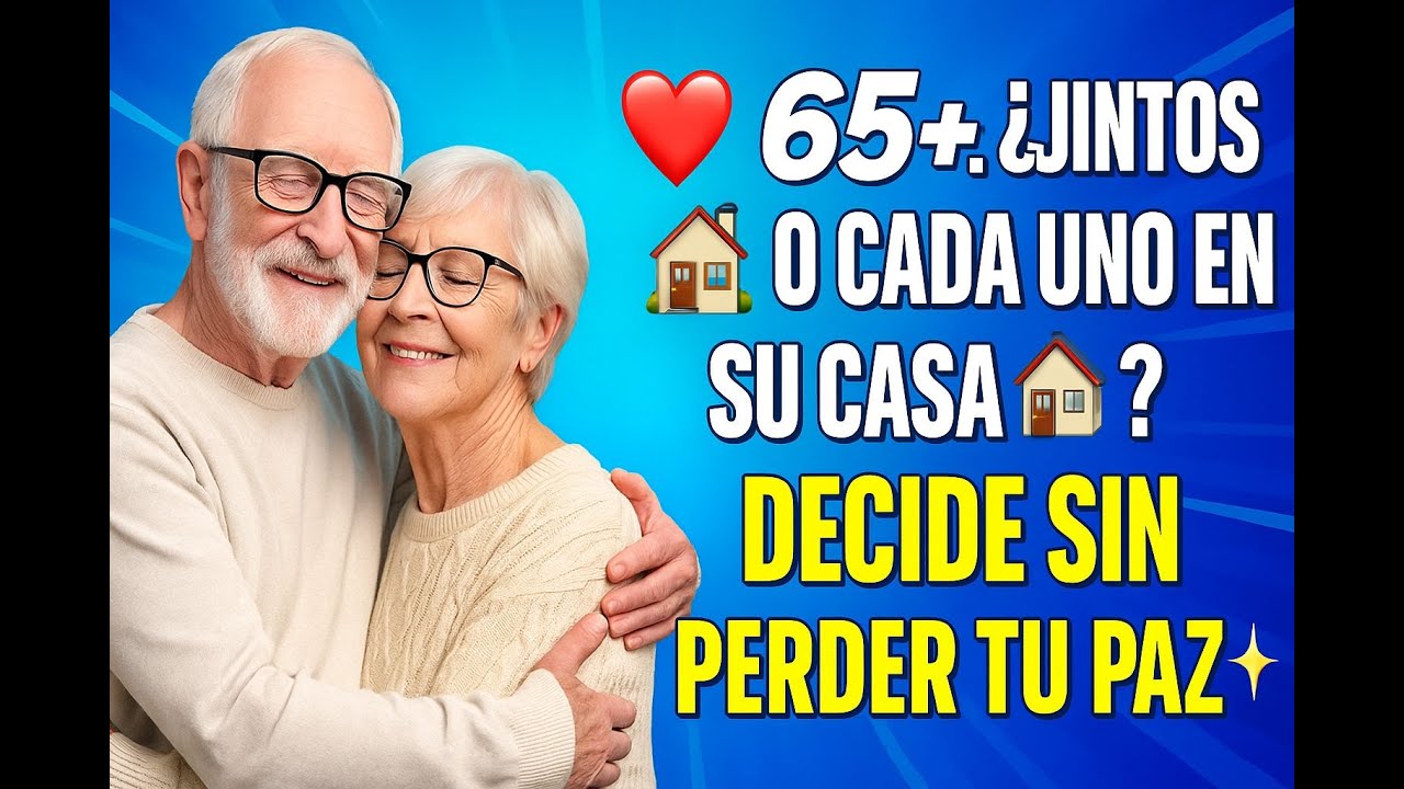 ❤️ 65+: &iquest;Juntos 🏠 o cada uno en su casa 🏡? Decide sin perder tu paz ✨