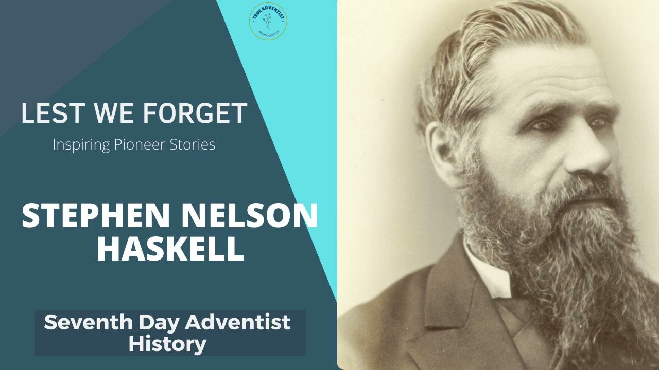 LEST WE FORGET: Stephen Haskell | Seventh Day Adventist Pioneer