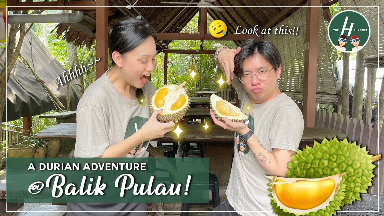 A Durian Adventure @ Balik Pulau! | The H Channel