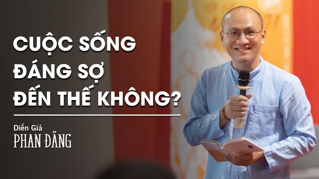 Cuộc sống đáng sợ đến thế không? | Diễn Giả Phan Đăng