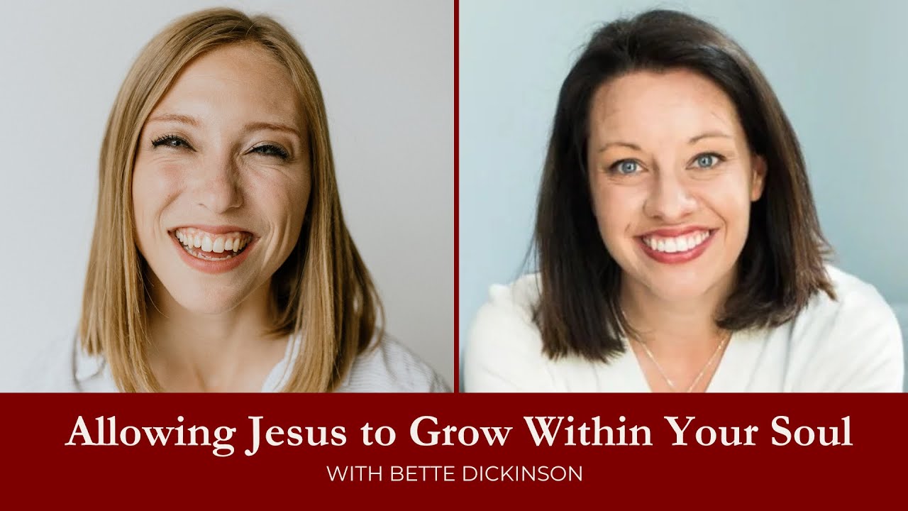 Allowing Jesus to Grow Within Your Soul with Bette Dickinson
