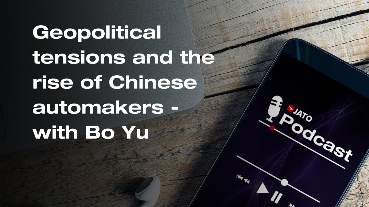 Geopolitical tensions and the rise of Chinese automakers with insider Bo Yu| JATO Podcast Episode 9