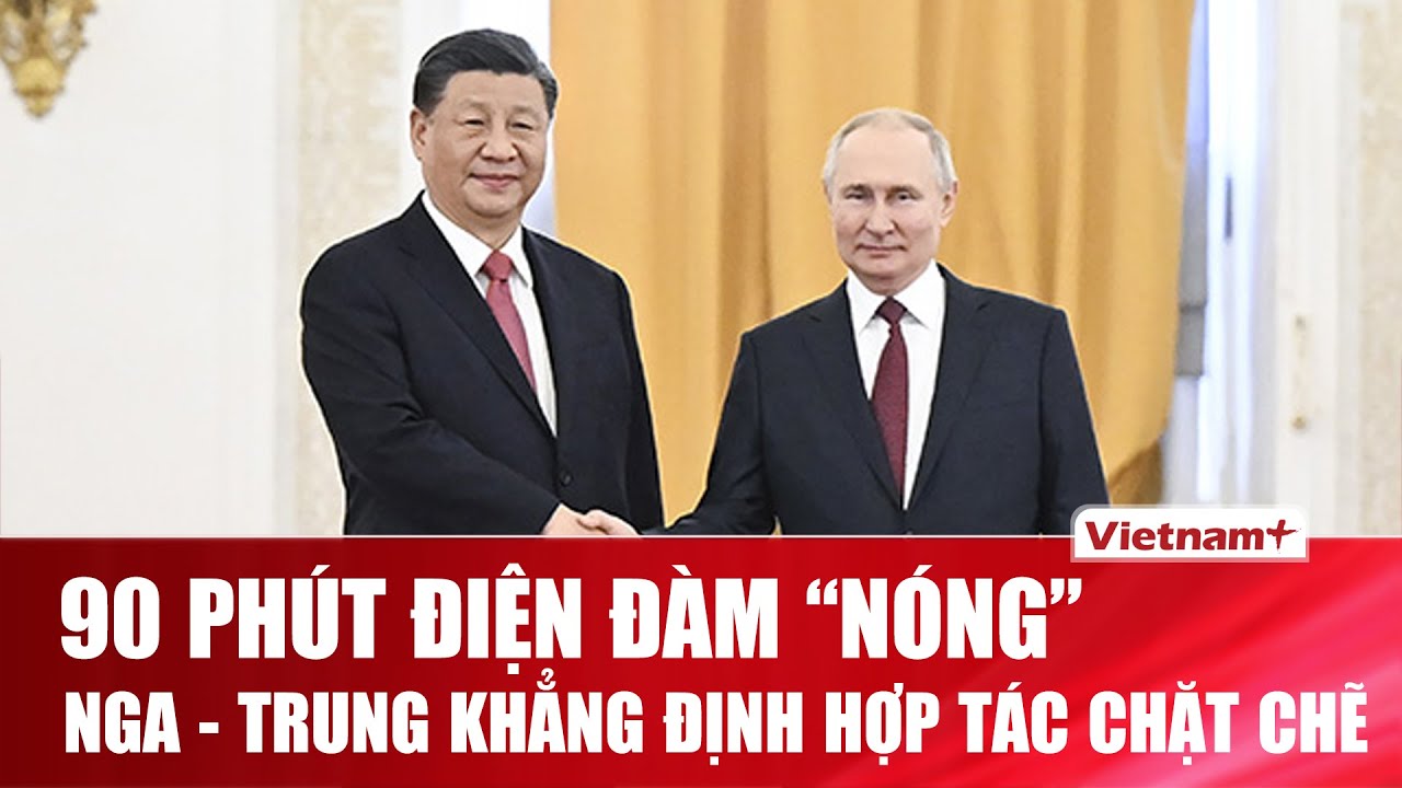 Hé lộ chi tiết điện đàm Nga - Trung: Sẵn sàng hợp tác chặt chẽ giữa bối cảnh thế giới bất ổn