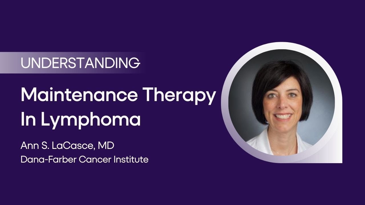 Maintenance Therapy In Lymphoma with Dr. Ann S. LaCasce | Everything You Need to Know