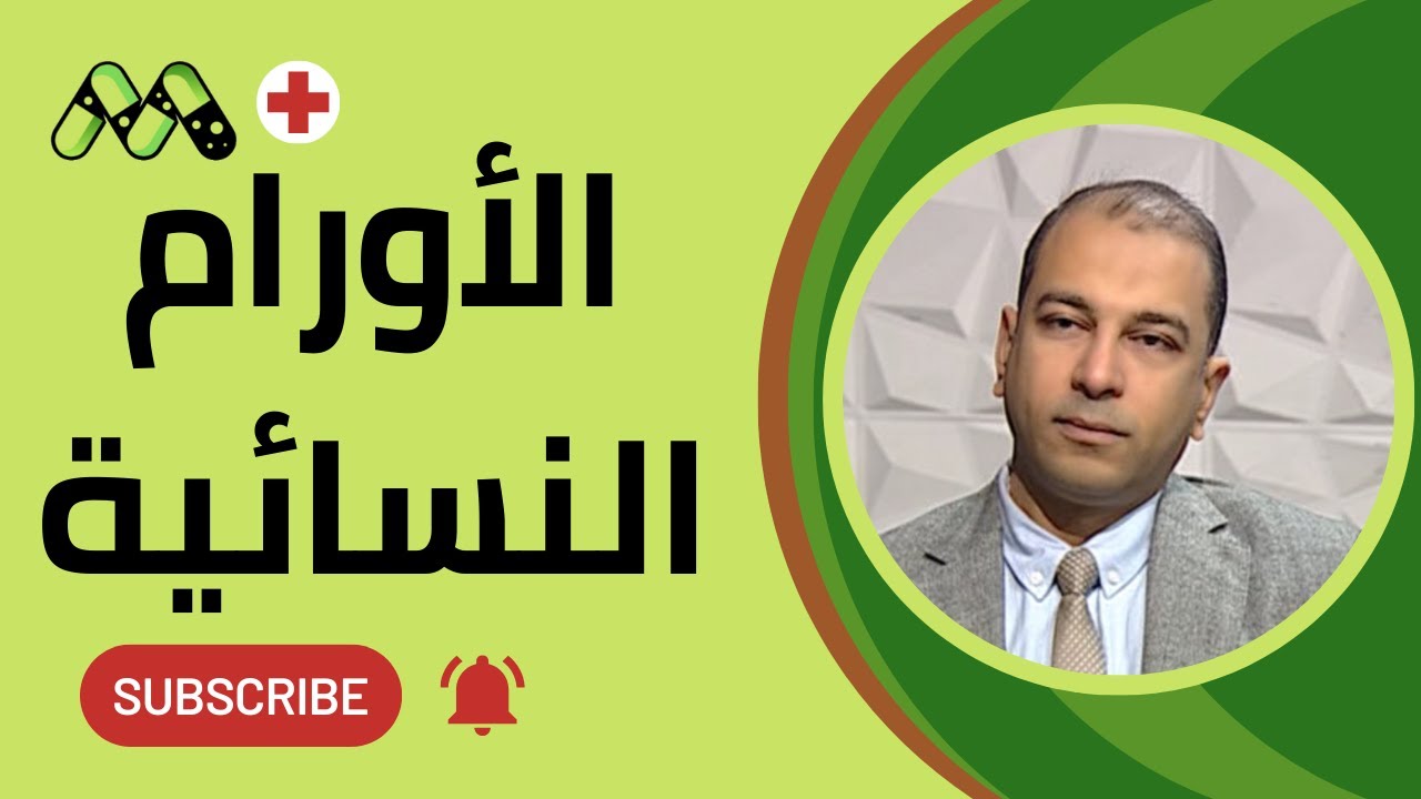 الأورام النسائية الأنواع والأعراض وأهمية الاكتشاف المبكر في رحلة العلاج مع أ.د. محمد عبد اللطيف