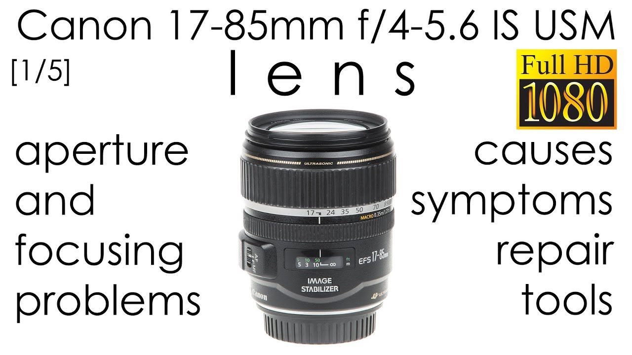 Canon EF-S 17-85mm f/4-5.6 IS USM lens problems: causes, symptoms, repair tools & how to repair it