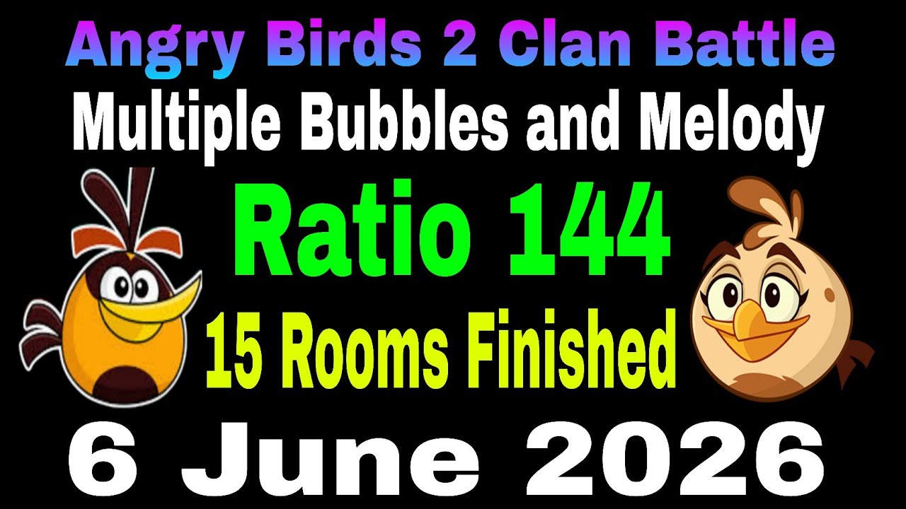 Angry Birds 2 Clan Battle Today 6 June 2026 Ratio 144 Multiple Bubbles and Melody 15 Rooms Finished 