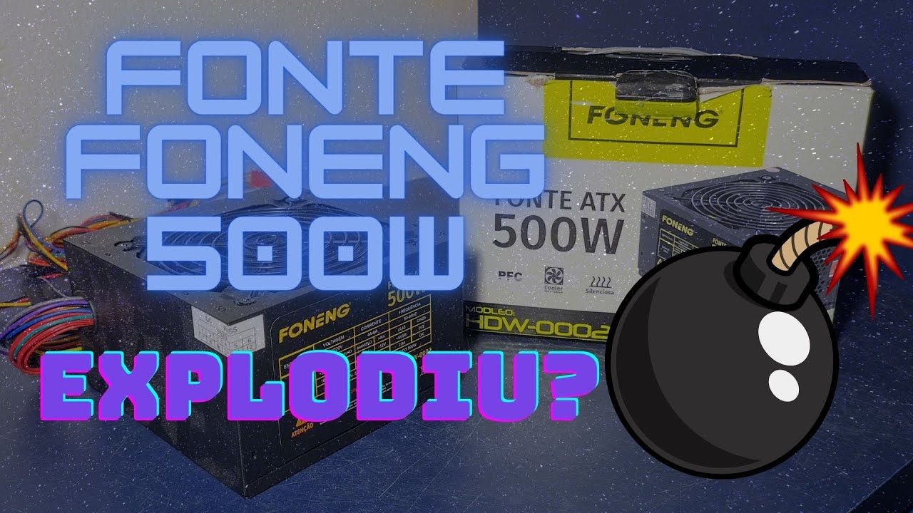 FONTE FONENG 500W EXPLODIU?