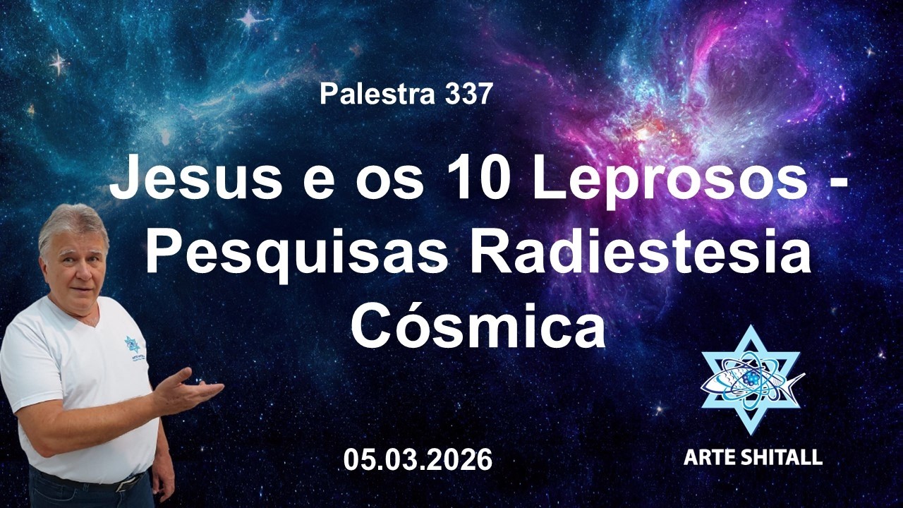 PALESTRA 337 - JESUS E OS 10 LEPROSOS, PESQUISAS RADIESTESIA CÓSMICA - 05/03/26