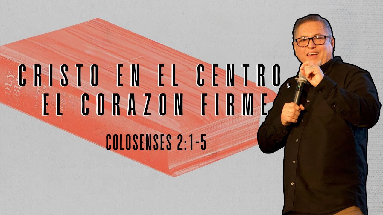 CUANDO CRISTO ES EL CENTRO, EL CORAZON PERMANECE FIRME | Colosenses 2:1-5