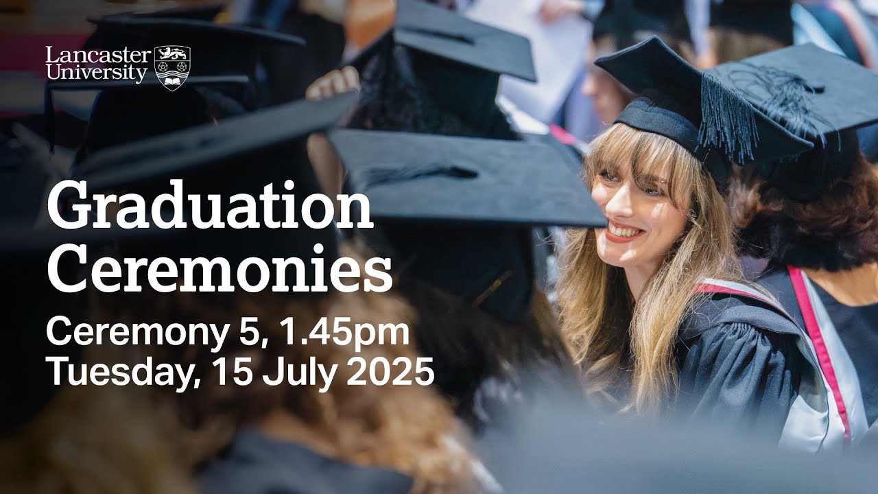 Lancaster University Graduation Ceremony - 1.45pm, Tuesday, 15 July 2025