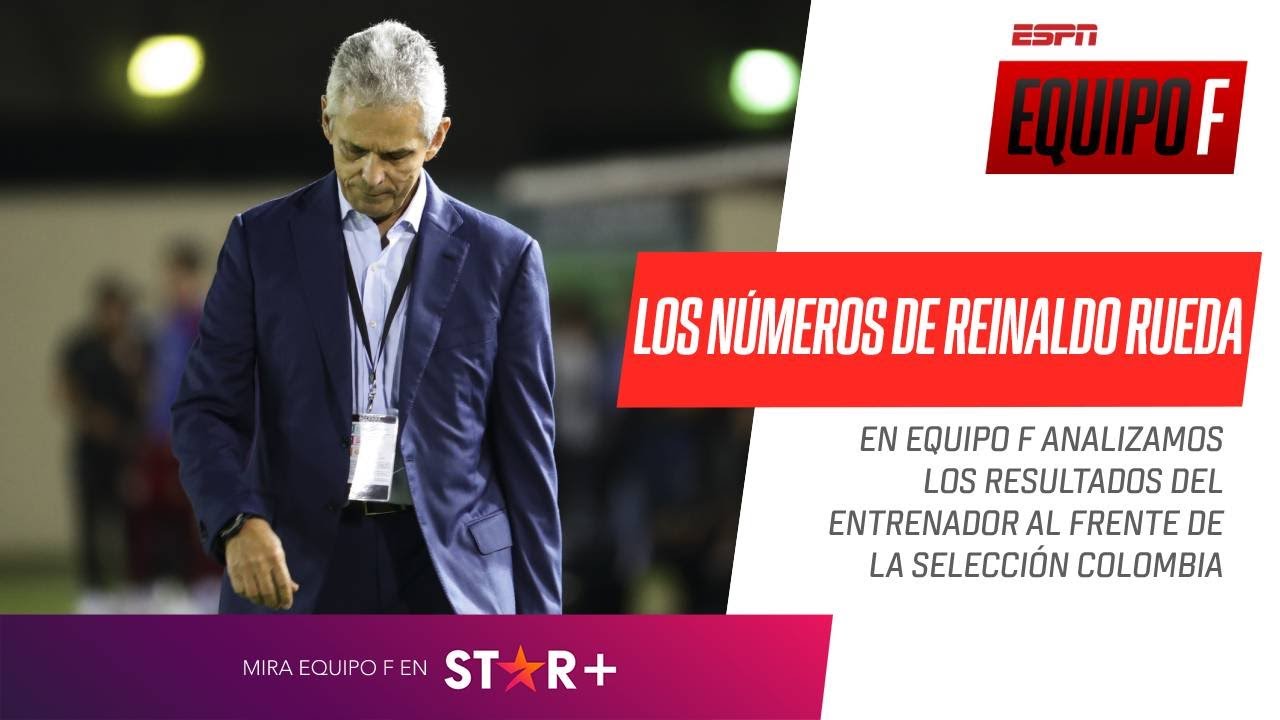 ¡LOS NÚMEROS DE REINALDO RUEDA AL FRENTE DE COLOMBIA! ¿Cómo calificarías su proceso?