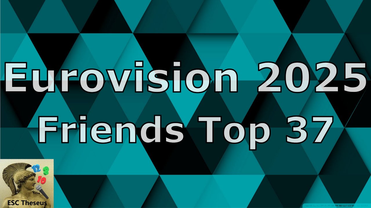 Eurovision 2025  - Friends Top 37
