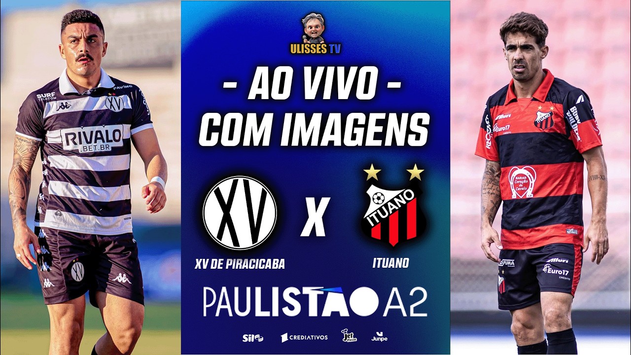 🔴 AO VIVO COM IMAGENS: XV DE PIRACICABA X ITUANO | PAULIST&Atilde;O A2 2026 | 2&ordf; FASE